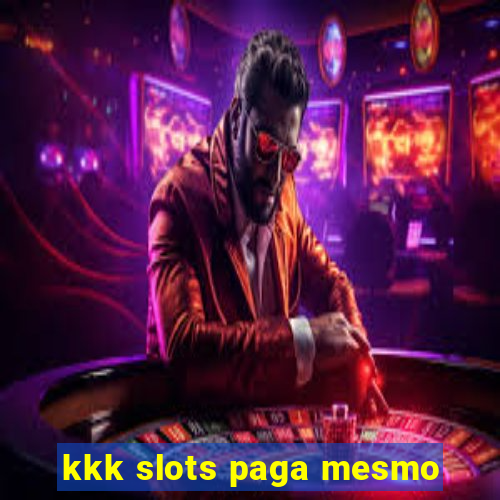 kkk slots paga mesmo